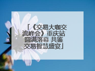 《交易大咖交流峰会》重庆站圆满落幕 共鉴交易智慧盛宴