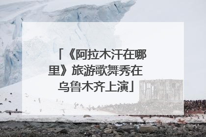 《阿拉木汗在哪里》旅游歌舞秀在乌鲁木齐上演