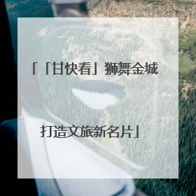 「甘快看」狮舞金城 打造文旅新名片