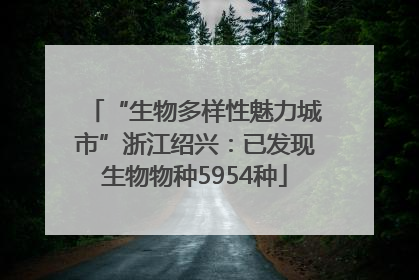 “生物多样性魅力城市”浙江绍兴：已发现生物物种5954种