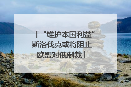 “维护本国利益” 斯洛伐克或将阻止欧盟对俄制裁