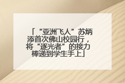“亚洲飞人”苏炳添首次佛山校园行，将“逐光者”的接力棒递到学生手上