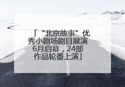 “北京故事”优秀小剧场剧目展演6月启幕，24部作品轮番上演