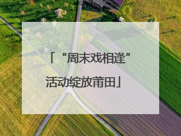 “周末戏相逢”活动绽放莆田