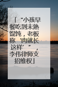 “小孩早餐吃到未熟馄饨，老板称‘肉就长这样’”，李伟律师支招维权