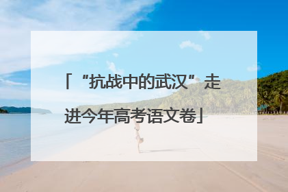 “抗战中的武汉”走进今年高考语文卷