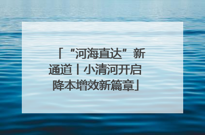“河海直达”新通道丨小清河开启降本增效新篇章
