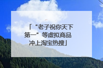 “老子祝你天下第一”等虚拟商品冲上淘宝热搜