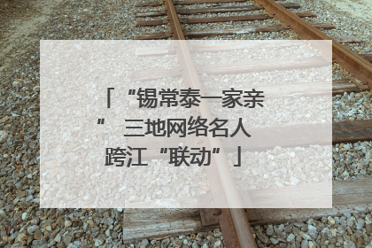 “锡常泰一家亲” 三地网络名人跨江“联动”