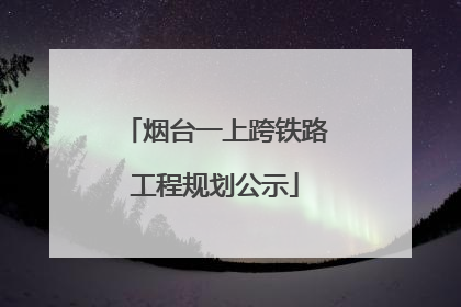 烟台一上跨铁路工程规划公示