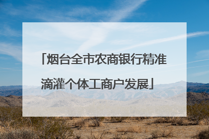 烟台全市农商银行精准滴灌个体工商户发展