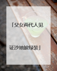 父女两代人见证沙地披绿装