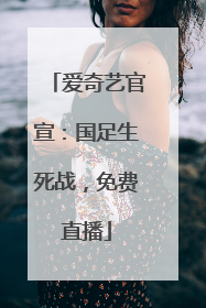 爱奇艺官宣：国足生死战，免费直播