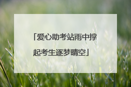 爱心助考站雨中撑起考生逐梦晴空