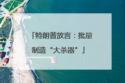 特朗普放言：批量制造“大杀器”