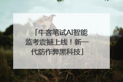 牛客笔试AI智能监考震撼上线！新一代防作弊黑科技