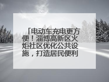 电动车充电更方便！淄博高新区火炬社区优化公共设施，打造居民便利新生活