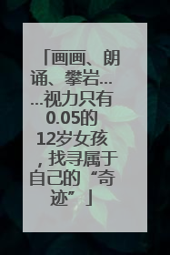 画画、朗诵、攀岩……视力只有0.05的12岁女孩，找寻属于自己的“奇迹”
