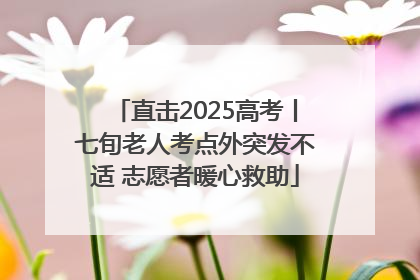 直击2025高考丨七旬老人考点外突发不适 志愿者暖心救助
