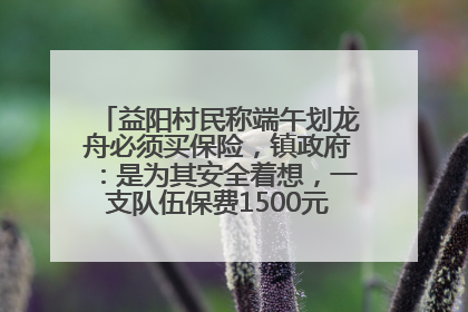 益阳村民称端午划龙舟必须买保险，镇政府：是为其安全着想，一支队伍保费1500元到2500元