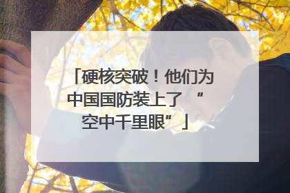 硬核突破！他们为中国国防装上了 “空中千里眼”