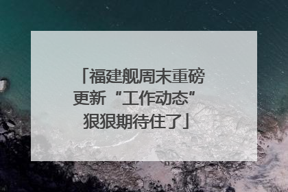 福建舰周末重磅更新“工作动态” 狠狠期待住了