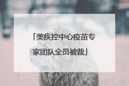 美疾控中心疫苗专家团队全员被裁