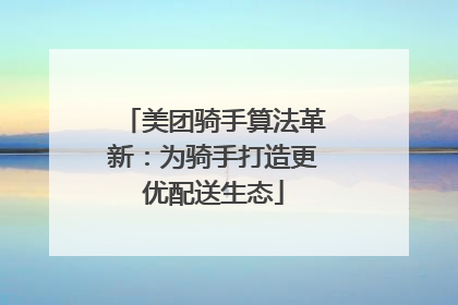 美团骑手算法革新：为骑手打造更优配送生态