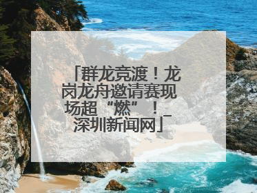 群龙竞渡！龙岗龙舟邀请赛现场超“燃”！_深圳新闻网