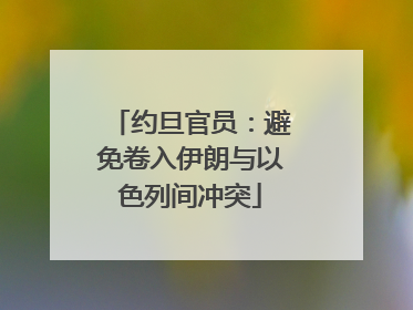 约旦官员：避免卷入伊朗与以色列间冲突