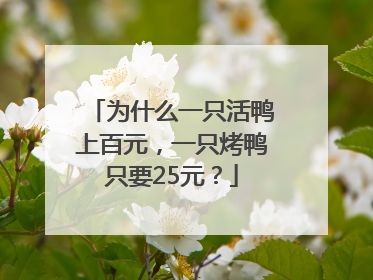 为什么一只活鸭上百元，一只烤鸭只要25元？
