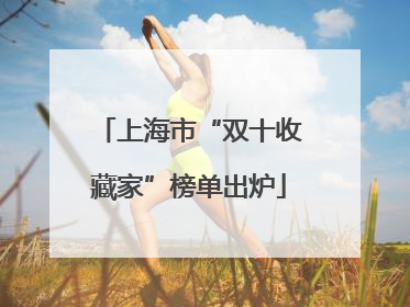 上海市“双十收藏家”榜单出炉