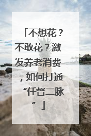 不想花？不敢花？激发养老消费，如何打通“任督二脉”
