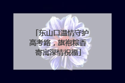 东山口温情守护高考路，旗袍粽香寄寓深情祝福