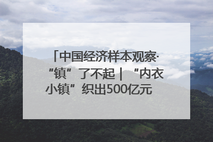 中国经济样本观察·“镇”了不起｜“内衣小镇”织出500亿元“里子产业”
