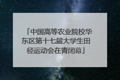 中国高等农业院校华东区第十七届大学生田径运动会在青闭幕