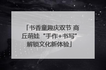 书香童趣庆双节 商丘萌娃“手作+书写”解锁文化新体验