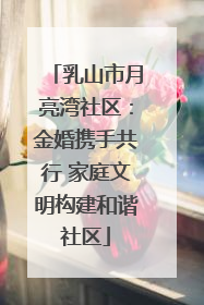 乳山市月亮湾社区：金婚携手共行 家庭文明构建和谐社区