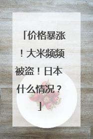 价格暴涨！大米频频被盗！日本什么情况？