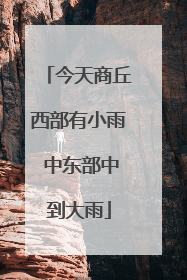 今天商丘西部有小雨 中东部中到大雨