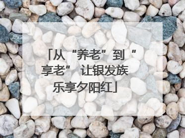 从“养老”到“享老” 让银发族乐享夕阳红