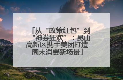 从“政策红包”到“神券狂欢”：昆山高新区携手美团打造周末消费新场景