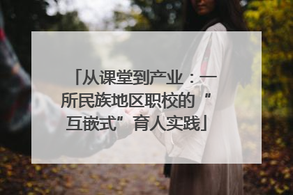 从课堂到产业：一所民族地区职校的“互嵌式”育人实践