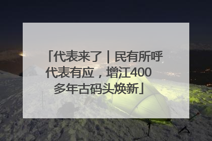 代表来了｜民有所呼代表有应，增江400多年古码头焕新