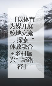 以体育为媒开展校地交流，探索“体教融合+乡村振兴”新路径
