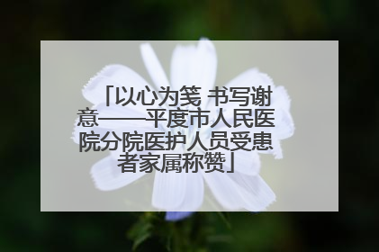 以心为笺 书写谢意——平度市人民医院分院医护人员受患者家属称赞