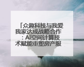 众趣科技与我爱我家达成战略合作：AI空间计算技术赋能重塑房产服务新范式