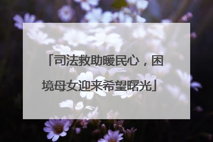 司法救助暖民心，困境母女迎来希望曙光