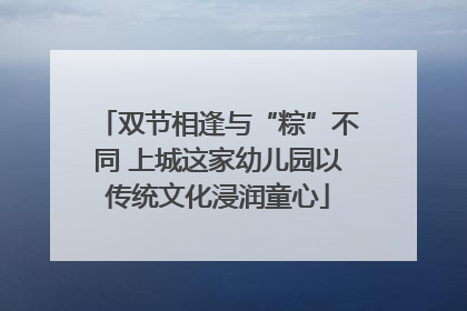 双节相逢与“粽”不同 上城这家幼儿园以传统文化浸润童心