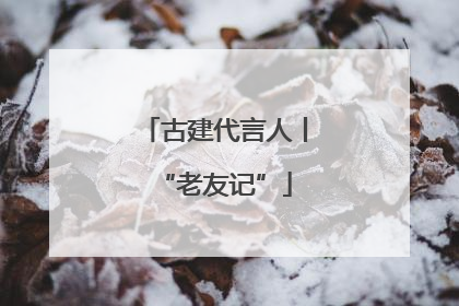 古建代言人丨“老友记”